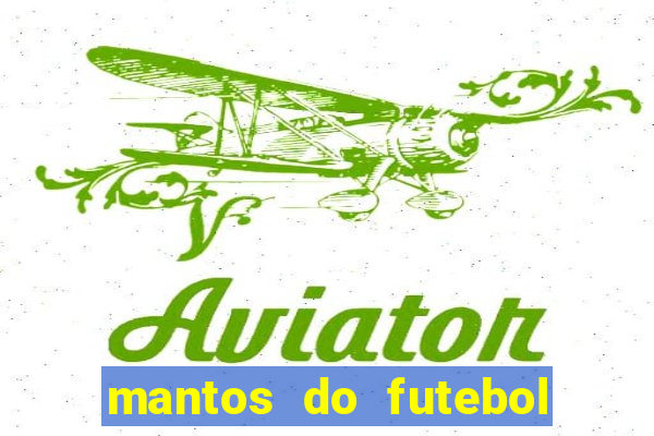 mantos do futebol jogos de hoje